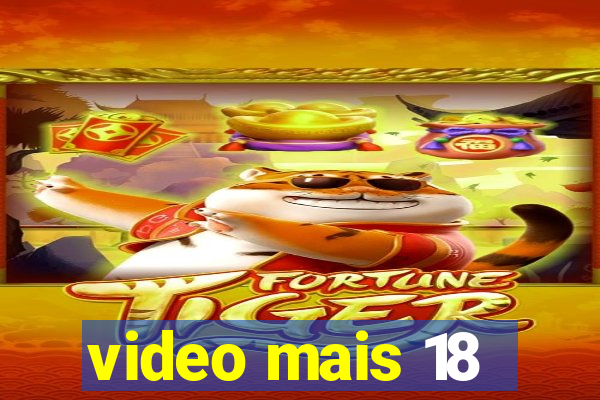 video mais 18